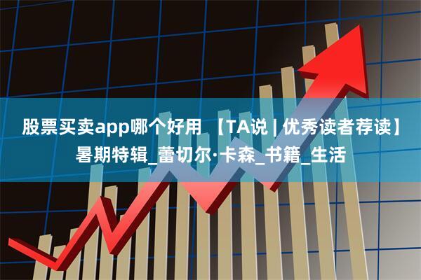 股票买卖app哪个好用 【TA说 | 优秀读者荐读】暑期特辑_蕾切尔·卡森_书籍_生活